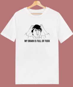 My Brain Is Full Of Fuck T Shirt Style