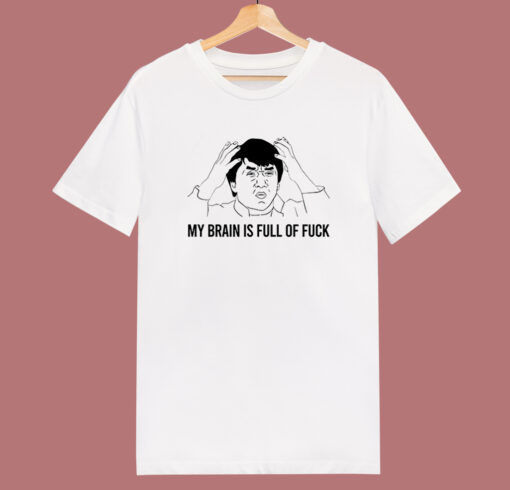 My Brain Is Full Of Fuck T Shirt Style