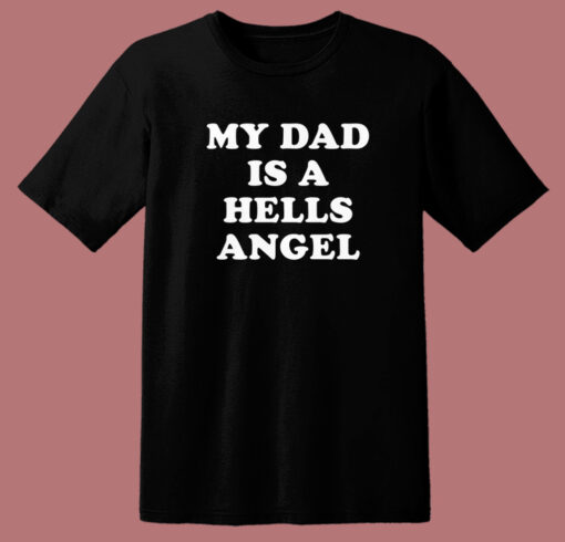 My Dad Is A Hells Angel T Shirt Style