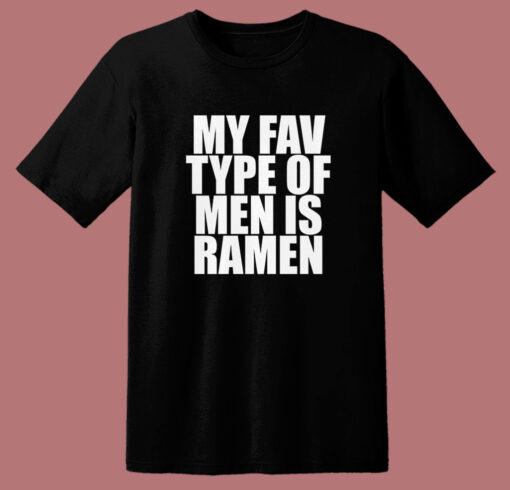 My Fav Type Of Men Is Ramen T Shirt Style