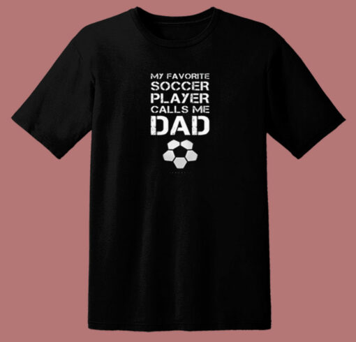 My Favorite Soccer Player Calls Me Dad 80s T Shirt