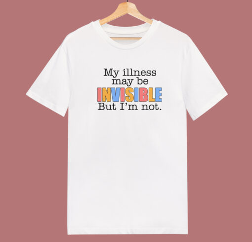 My Illness May Be Invisible T Shirt Style