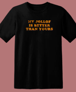 My Jollof Is Better Than Yours T Shirt Style 1