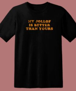 My Jollof Is Better Than Yours T Shirt Style 1 My Jollof Is Better Than Yours T Shirt Style 2