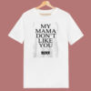 My Mama Dont Like You Bieber 80s T Shirt