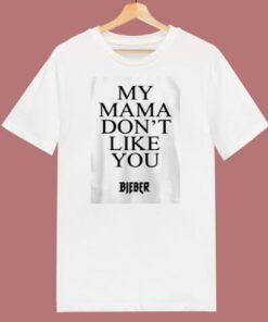 My Mama Dont Like You Bieber 80s T Shirt