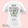 My Mama Don’t Like You Bieber Quote T shirt