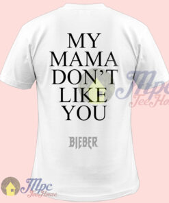 My Mama Don’t Like You Bieber Quote T shirt