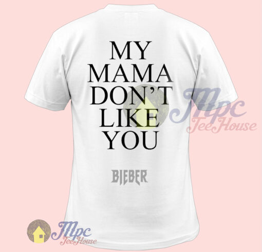 My Mama Don’t Like You Bieber Quote T shirt