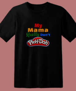 My Mama Really Don't Play Doh 80s T Shirt 1