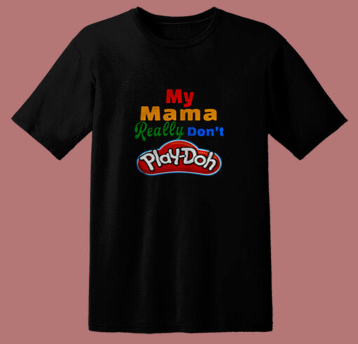 My Mama Really Don’t Play Doh 80s T Shirt