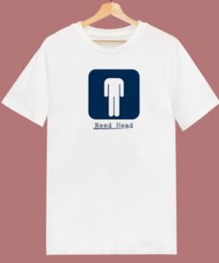 Need Head Funny T Shirt Style