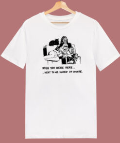 Next To Me Naked Of Course T Shirt Style 1