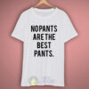 No Pants Are The Best Pants T Shirt