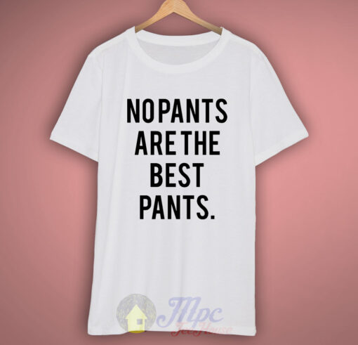 No Pants Are The Best Pants T Shirt