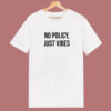 No Policy Just Vibes T Shirt Style