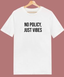 No Policy Just Vibes T Shirt Style