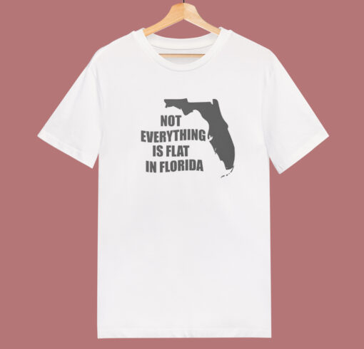 Not Everything Is Flat In Florida T Shirt Style