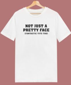 Not Just A Pretty Face Funny T Shirt Style