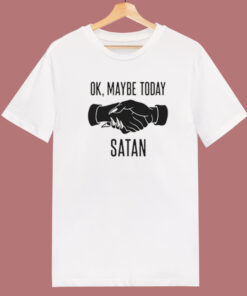 Ok Maybe Today Satan T Shirt Style 1