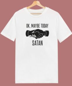 Ok Maybe Today Satan T Shirt Style 2
