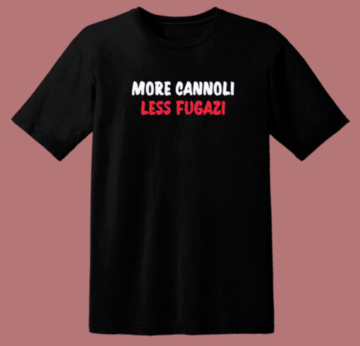 More Cannoli Less Fugazi T Shirt Style