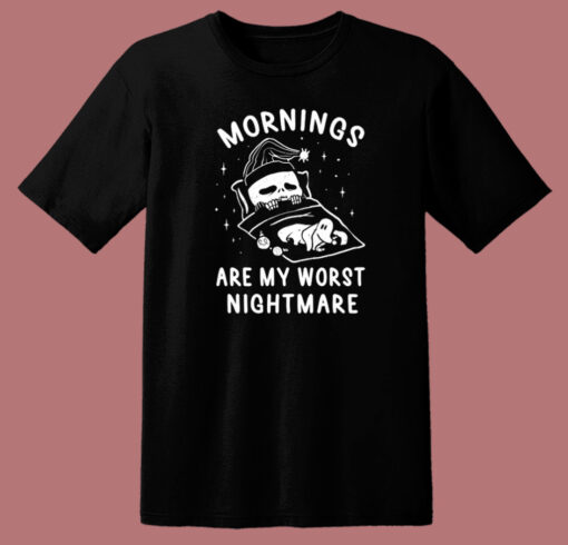 Mornings Are My Worst Nightmare T Shirt Style