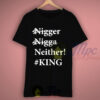 Nigga Neither King T Shirt Size S-2XL