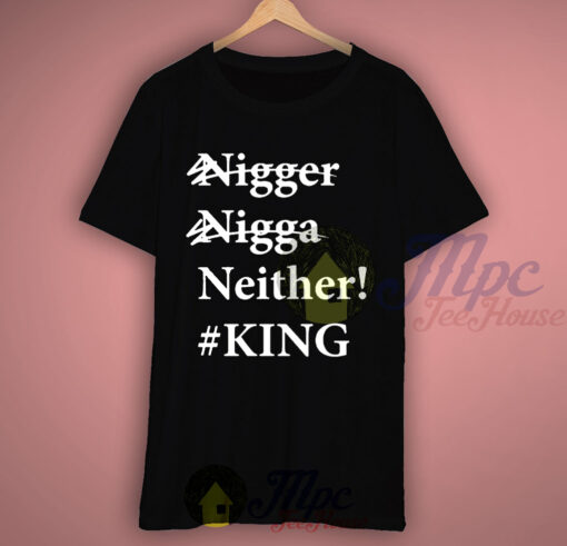 Nigga Neither King T Shirt Size S-2XL