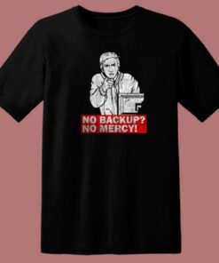 No Backup No Mercy T Shirt Style On Sale