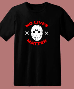 No Lives Matter Jason Vorhees Friday 80s T Shirt No Lives Matter Jason Vorhees Friday 80s T Shirt