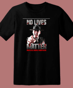 No Lives Matter You’re All Equally Worthless 80s T Shirt No Lives Matter You’re All Equally Worthless 80s T Shirt