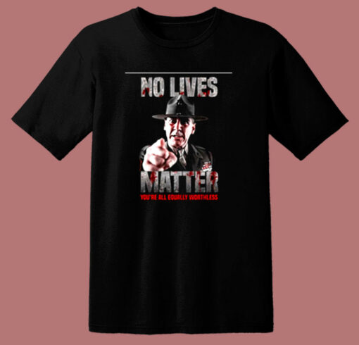 No Lives Matter You’re All Equally Worthless 80s T Shirt