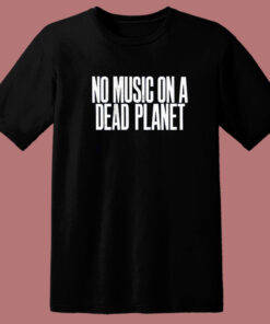 No Music On A Dead Planet T Shirt Style No Music On A Dead Planet T Shirt Style