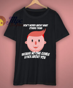No One Gives A Fuck About You T Shirt No One Gives A Fuck About You T Shirt