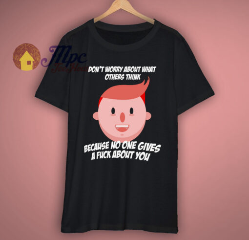 No One Gives A Fuck About You T Shirt