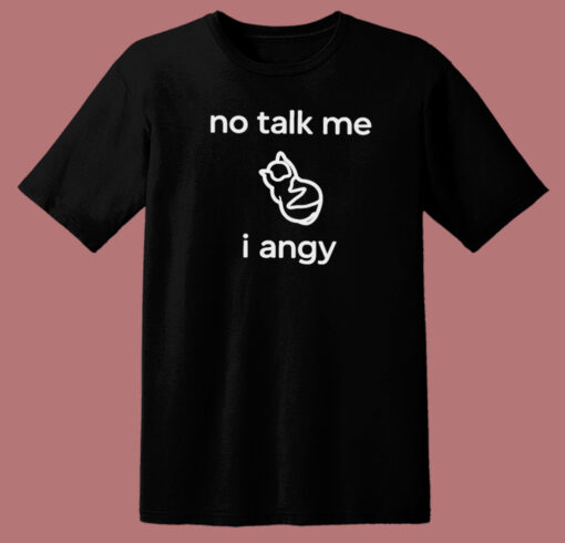 No Talk Me I Angy Boi T Shirt Style