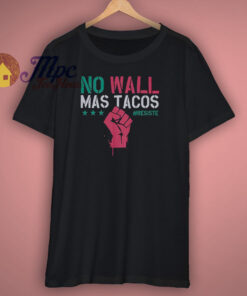 No Wall Mas Tacos Resist Shirt No Wall Mas Tacos Resist Shirt