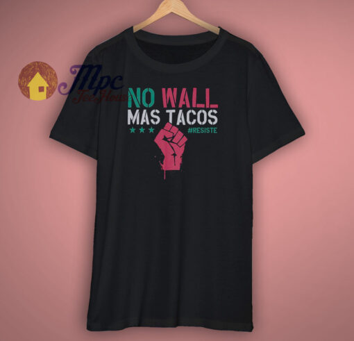 No Wall Mas Tacos Resist Shirt