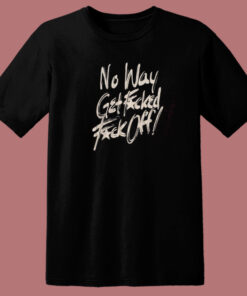 No Way Get Fuck T Shirt Style On Sale No Way Get Fuck T Shirt Style On Sale