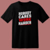 Nobody Cares Work Harder 80s T Shirt