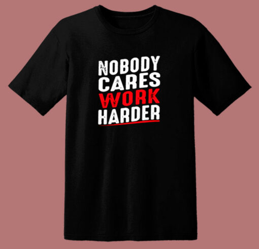 Nobody Cares Work Harder 80s T Shirt