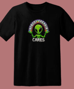Nobody Freakin Cares Alien T Shirt Style Nobody Freakin Cares Alien T Shirt Style