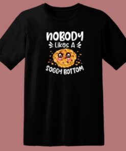 Nobody Likes A Soggy Bottom 80s T Shirt Style 1 Nobody Likes A Soggy Bottom 80s T Shirt Style 2