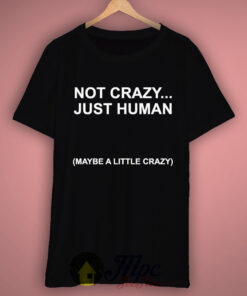 Not Crazy Just Human T Shirt 3