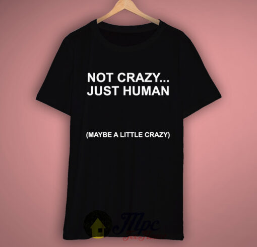 Not Crazy Just Human T Shirt