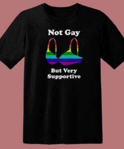 Not Gay But Very Supportive T Shirt Style Not Gay But Very Supportive T Shirt Style