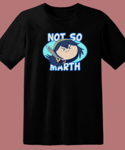 Not So Marth Funny T Shirt Style Not So Marth Funny T Shirt Style