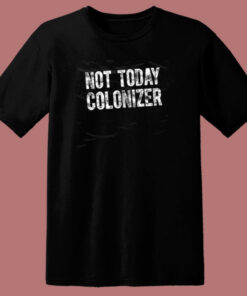 Not Today Colonizer 80s T Shirt Not Today Colonizer 80s T Shirt