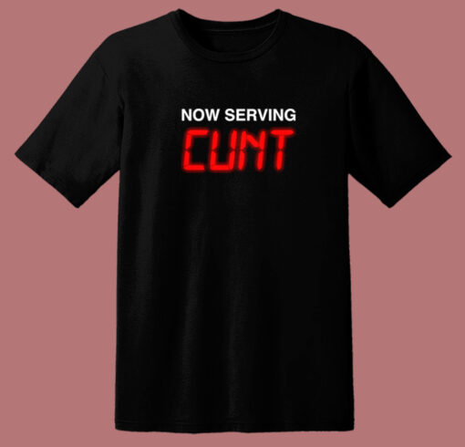 Now Serving Cunt Funny T Shirt Style